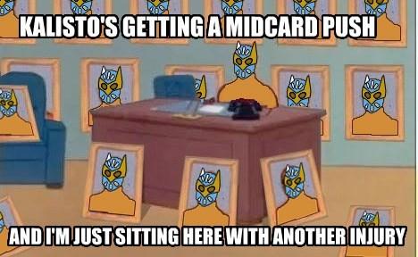 KALISTO'SGETTINGA MIDCARD PUSH AS ANDIMJUSTSITTING HERE WITHANOTHERINJURY