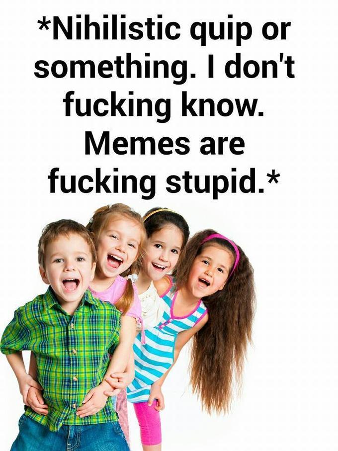 "source":https://www.facebook.com/nihilistmemes/photos/a.583984671716496.1073741827.583969258384704/875133195934974/?type=3&permPage=1