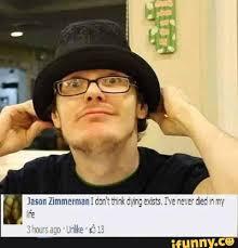 ason Zimmerman! don'think dying eists. Tve never ded n m funny.ce