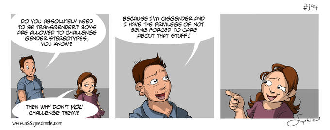 #194 BECAUSE I'M dISGENDER AND DO YOU ABSOLUTELY NEED HAVE THE PRIVILEGE OF NOT BEING PORCED TO CAPE ABOUT THAT STUPP! ARE ALLOWED TO CHALLENGE GENDER STEPEOTYPES, YOU KNOW? THEN WHY DON'T YOL CHALLENGE THEMg www.assignedmale.com