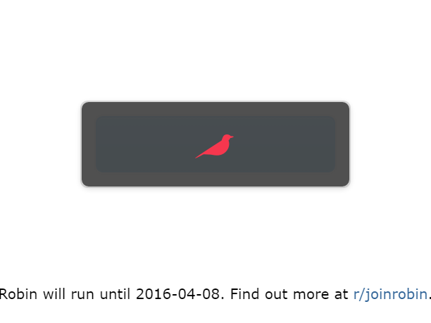 Robin will run until 2016-04-08. Find out more at r/joinrobin