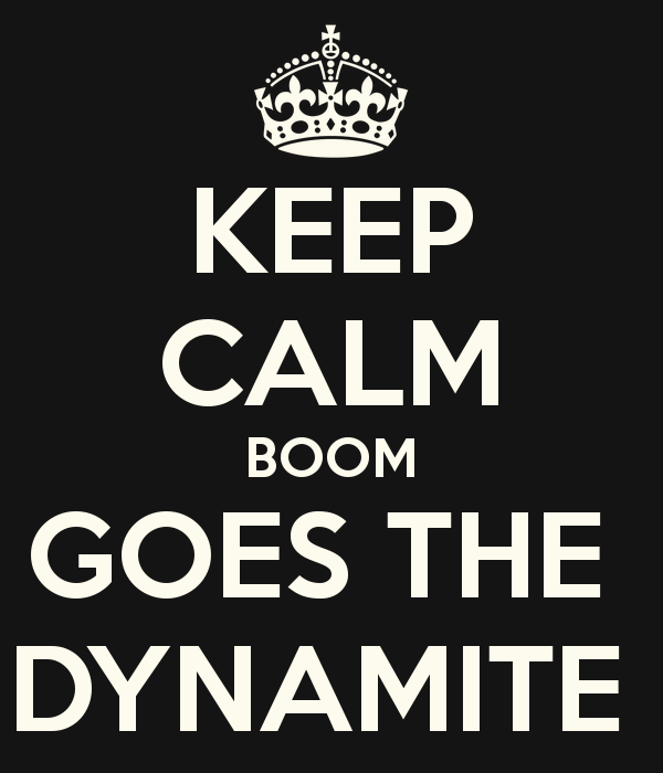 KEEP CALM GOES THE DYNAMITE BOOM