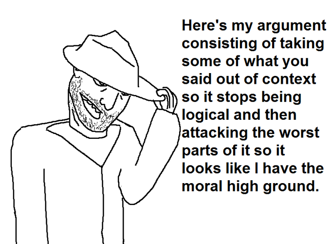 Here's my argument consisting of taking some of what you said out of context so it stops being logical and then attacking the worst parts of it so it looks like I have the moral high ground.