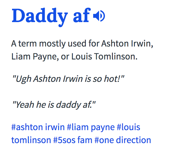 Daddy af A term mostly used for Ashton Irwin, Liam Payne, or Louis Tomlinson. "Ugh Ashton Irwin is so hot!" "Yeah he is daddy af" #ashton irwin #liam payne #louis tomlinson #5sos fam #one direction