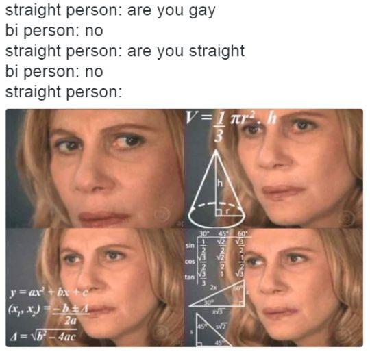 straight person: are you gay bi person: no straight person: are you straight bi person: no straight p sin cos tan 2 2x y=ax' + bx + c 3 4ac