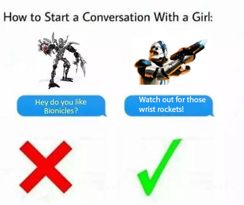 How to Start a Conversation With a Girl: Hey do you like Bionicles? Watch out for those wrist rockets X V