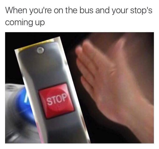 When you're on the bus and your stop's coming up