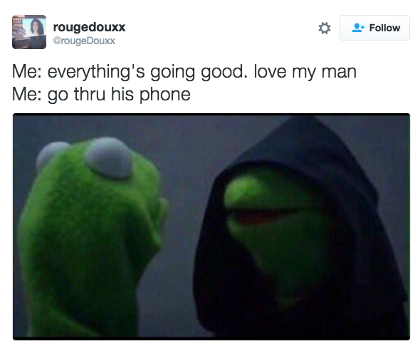 rougedouxx @rougeDouxx Follow Me: everything's going good. love my man Me: go thru his phone