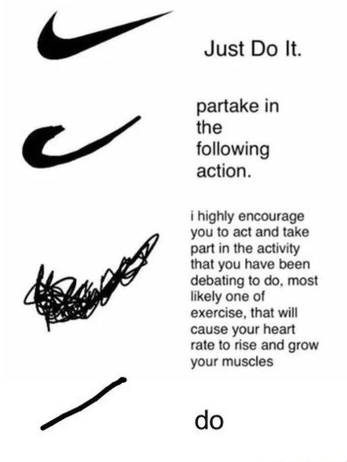 Just Do It. partake in the following action. i highly encourage you to act and take part in the activity that you have been debating to do, most likely one of exercise, that will cause your heart rate to rise and grow your muscles do