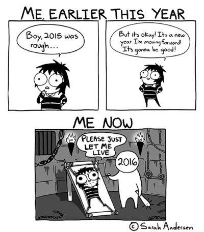 ME EARLIER THIS YEAR Boy. 2015 was rough But its okay!Its a new year. Im moving fonword Its gonna be good! ME NOW PLEASE 3UST LET ME LIVE 2016 Sarah Andersen