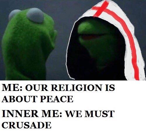 ME: OUR RELIGION IS ABOUT PEACE INNER ME: WE MUST CRUSADE