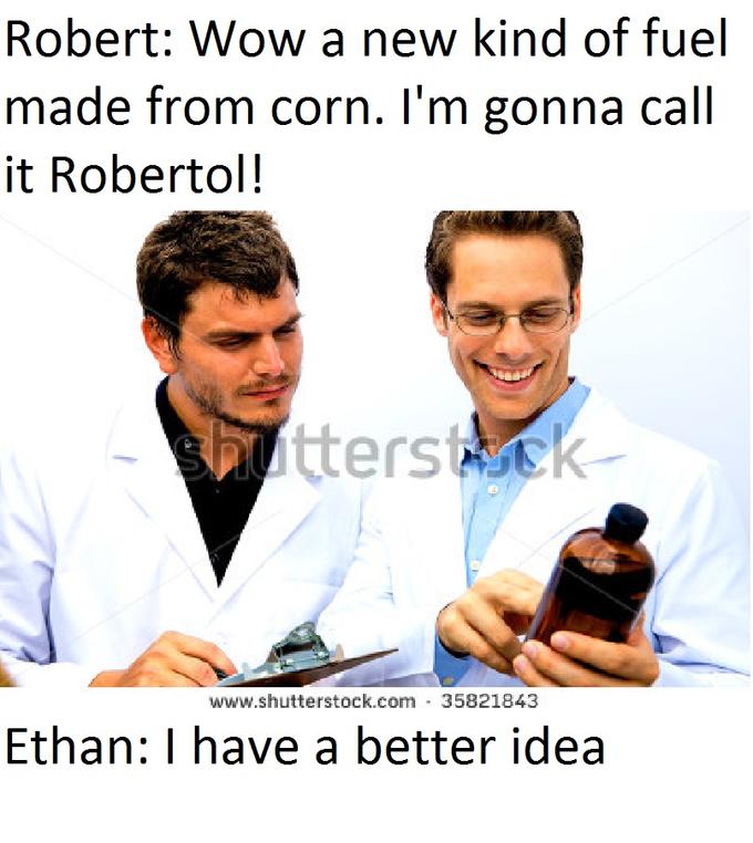 Robert: Wow a new kind of fuel made from corn. l'm gonna call it Robertol! www.shutterstock.com 35821843 Ethan: I have a better idea