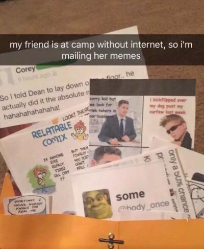 my friend is at camp without internet, so i'm mailing her memes Corey So I told Dean to lay down ofrhe actually did it the absolute n hahahahahahaha! sorry kid but we look for my dog past my curfew last week takers in RELATABLE IS RNNONE BUT THEN 즈꾹 ALL DAY PALL some @hody once