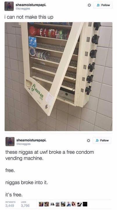 sheamoisturepapi. Follow i can not make this up sheamoisturepapi Follow these n----- at uwf broke a free condom vending machine. free. n----- broke into it. it's free. 3,449 3,796