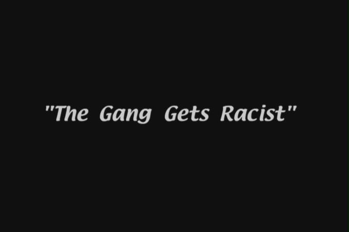 "The Gang Gets Racist"