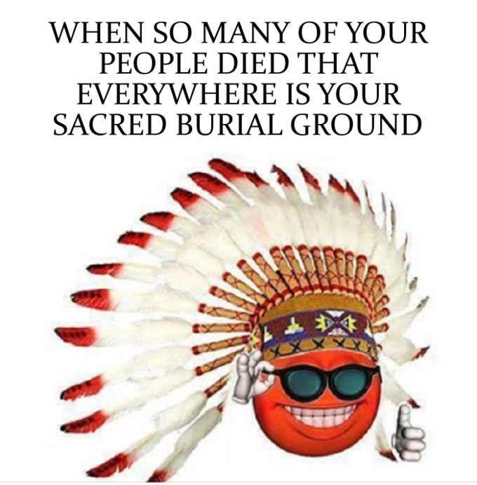 WHEN SO MANY OF YOUR PEOPLE DIED THAT EVERYWHERE IS YOUR SACRED BURIAL GROUND