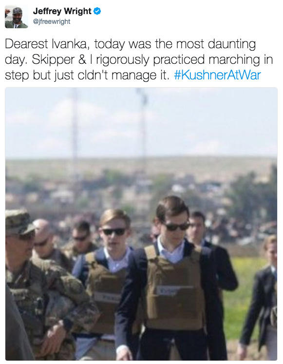 P Jeffrey Wright * @jfreewright Dearest Ivanka, today was the most daunting day. Skipper & I rigorously practiced marching in step but Just cldn't manage it. #KushnerAtWar