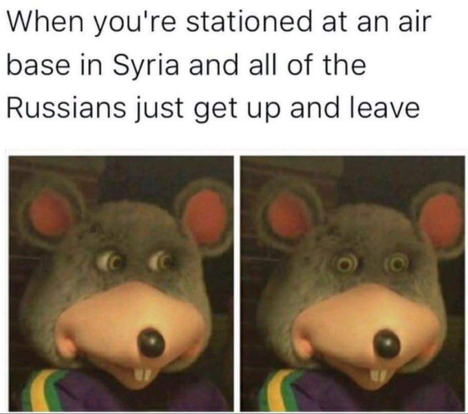 When you're stationed at an air base in Syria and all of the Russians just get up and leave