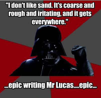 Idon't like sand. It's coarse and rough and iritating, and it gets everywhere. ullh ...epic Writing Mr Lucas....epIC... Anakin Skywalker Luke Skywalker