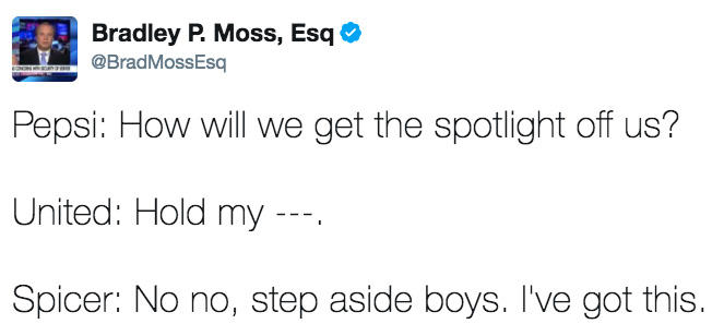 Bradley R Moss, Esq @BradMossEsq Pepsi: How will we get the spotlight off us? United: Hold my Spicer: No no, step aside boys. I've got this.