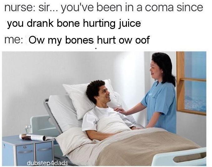 man that just woke up from coma from drinking too much bone hurting juice