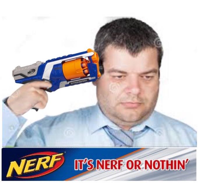 It's nerf or nothin' Nerf Know Your Meme