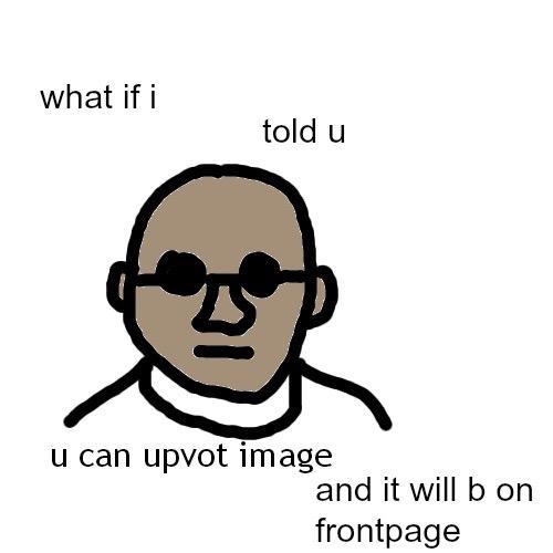 what if i told u u can upvot image and it will b on frontpagee