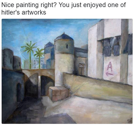 Nice painting right? You just enjoyed one of hitler's artworks