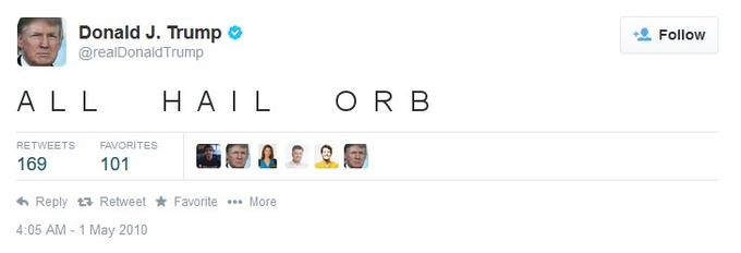 Donald J. Trump @realDonaldTrump Follow ALL HAIL O R B RETWEETS FAVORITES 101 Reply Retweet * Favorite More 4:05 AM - 1 May 2010