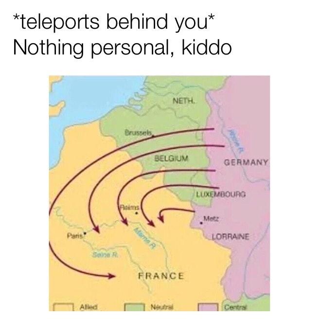 teleports behind you* Nothing personal, kiddo NETH Drussels BELGIUM GERMANY LUXEMBOUR ms Metz Paris RRANE FRANCE Ad