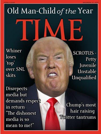 Old Man-Child of the Year TIME Whiner loses top over SNL skits SCROTuS Petty Juvenile Unstable Unqualified Disrepects media but demands respect in return "The dishonest media is so mean to me!" Chump's most hair raising lwitter tantrums