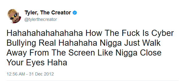 Tyler, The Creator o ッ @tylerthecreator Hahahahahahahaha How The Fuck Is Cyber Bullying Real Hahahaha Nigga Just Walk Away From The Screen Like Nigga Close Your Eyes Haha 12:56 AM- 31 Dec 2012 Ebe Dancel text font line