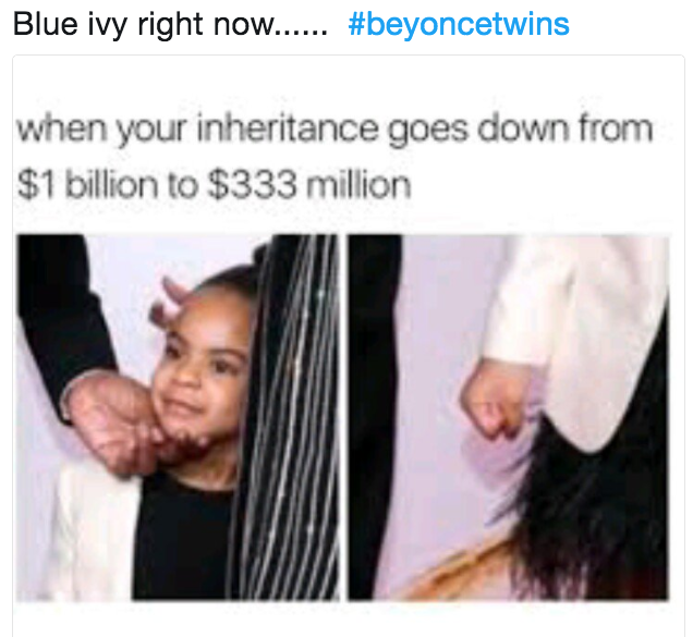 Blue ivy right now #beyoncetwins when your inheritance goes down from $1 billion to $333 million