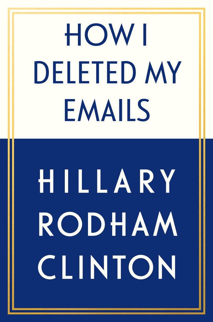 HOW I DELETED MY EMAILS HILLARY RODHAM CLINTON