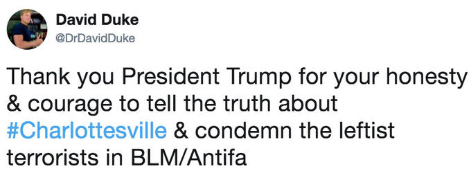 David Duke @DrDavidDuke Thank you President Trump for your honesty & courage to tell the truth about #Charlottesville & condemn the leftist terrorists in BLM/Antifa