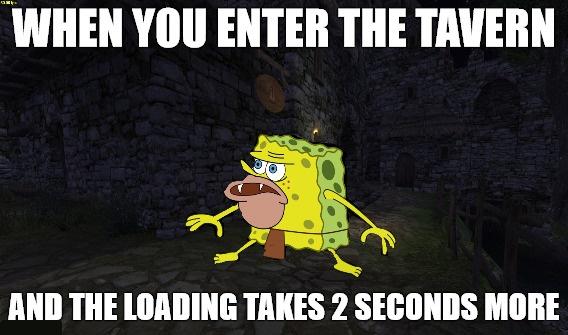 WHEN YOU ENTER THE TAVERN AND THE LOADING TAKES 2 SECONDS MORE