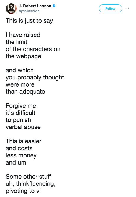 J. Robert Lennon Follow This is just to say I have raised the limit of the characters on the webpage and which you probably thought were more than adequate Forgive me it's difficult to punish verbal abuse This is easier and costs less money and um Some other stuff uh, thinkfluencing, pivoting to vi