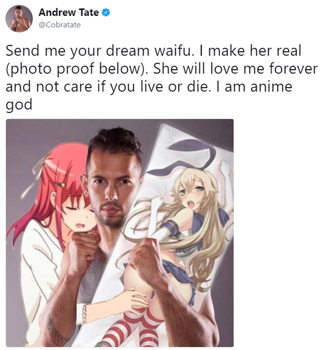 Andrew Tate @Cobratate Send me your dream waifu. I make her real (photo proof below). She will love me forever and not care if you live or die. I am anime god