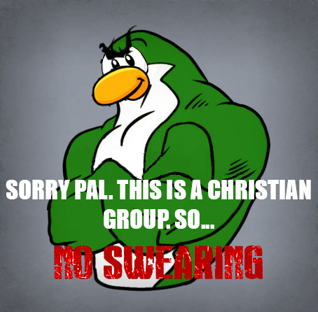 SORRY PAL. THISISA CHRISTIAN GROUP SO. NO SWEARING