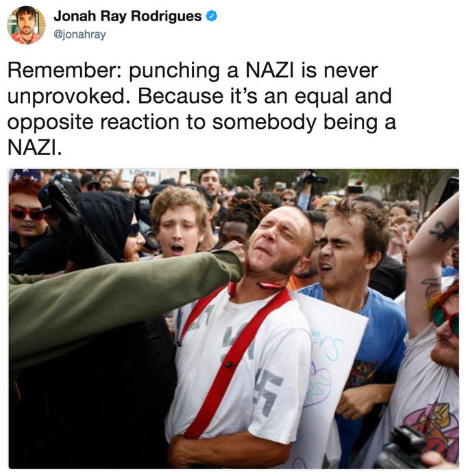 Jonah Ray Rodrigues o ajonahray Remember: punching a NAZI is never unprovoked. Because it's an equal and opposite reaction to somebody being a NAZI