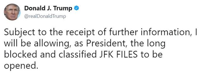 Donald J. Trump o @realDonaldTrump Subject to the receipt of further information, I will be allowing, as President, the long blocked and classified JFK FILES to be opened