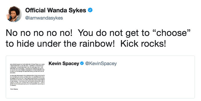 Official Wanda Sykes * @iamwandasykes No no no no no! You do not get to "choose'" to hide under the rainbow! Kick rocks! in Spacey @KevinSpacey