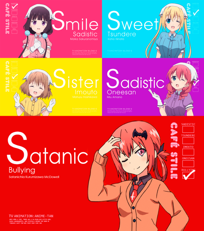 SADIST TSUNDERE IMOUTO mile Sweet IOOL :00 Sadistic Tsundere Maika Sakuranomiya Kaho Hinata TV ANIMATION BLEND S END SADISTIC TSUNDERE DERE ster Sadistic ONEESAN TOOL IDOL Imouto Oneesan Mafuyu Hoshikawa Miu Amano ANIMAT ND TV ANIMATION BLEND S SADISTIC TSUNDERE IMOUTO afaniC ONEESAN BULLYI Satanichia Kurumizawa McDowell T ANIMATION: ANIME-TAN ONCE UPON A TIME, THERE HAS A 16-YEARS-OLD LITTJE GIRL. MATKA SAKURANONIYAWO FATEFULLY OPENED THE DOOR OF SOKUSEI CAFE" FOR HER FIRST PART-TIME JOB ·