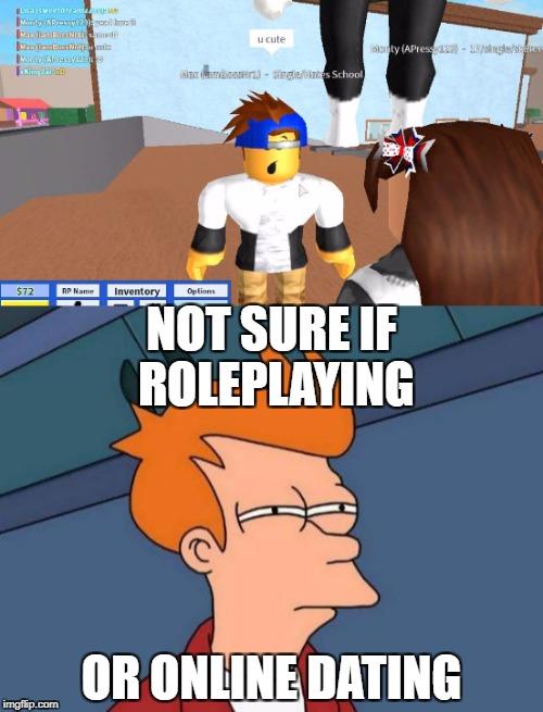 Not Sure If Roleplaying Or Online Dating Imgflip Know Your Meme - roblox dating