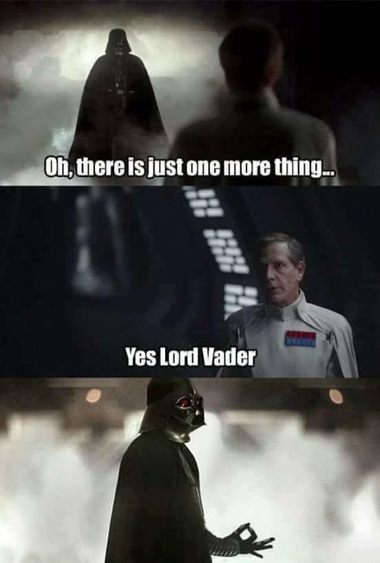 On, there is just one more thing. Yes Lord Vader