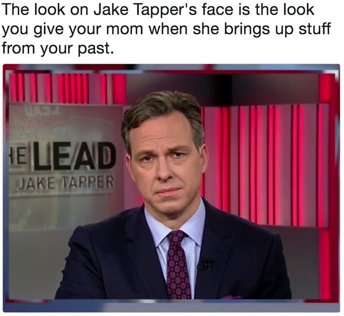 The look on Jake Tapper's face is the look you give your mom when she brings up stuff from your past. ELEAD JAKE TARP