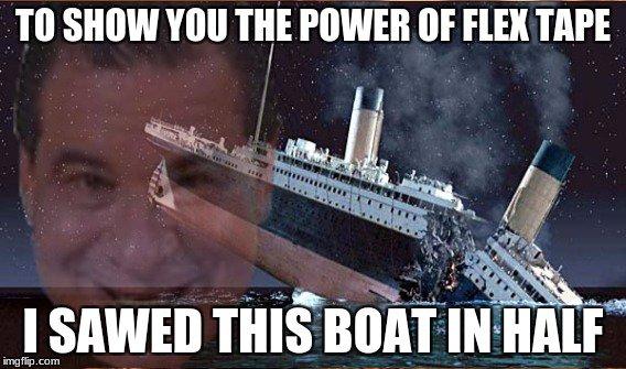 TO SHOW YOU THE POWER OF FLEX TAPE SAWED THIS BOAT INHALF imgflip.conm