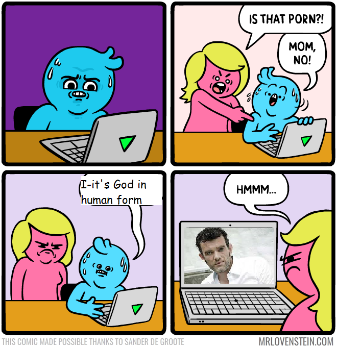 S THAT P---?! MOM NO! I-it's God in human form HMMM THIS COMIC MADE POSSIBLE THANKS TO SANDER DE GROOTE MRLOVENSTEIN.COM