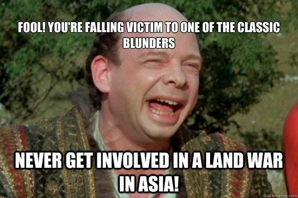 FOOL!YOURE FALLING VICTIM TOONE OF THE CLASSIC BLUNDERS NEVER GET INVOLVED IN A LAND WAR INASIA! uickmeme.com