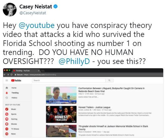 Casey Neistat @CaseyNeistat Hey @youtube you have conspiracy theory video that attacks a kid who survived the Florida School shooting as number 1 on trending. DO YOU HAVE NO HUMAN OVERSIGHT??? @PhillyD - you see this?? 27 Contiontation Between Lifeguard, Bodysurfer Caught On Camera i Redando Beach Gces Viral Tending Honest Tralers-Justice League Muse HONEST TRAILERS aming Movies 7th-grader shoots himself at Jackson Memorial Midde School in Stark County